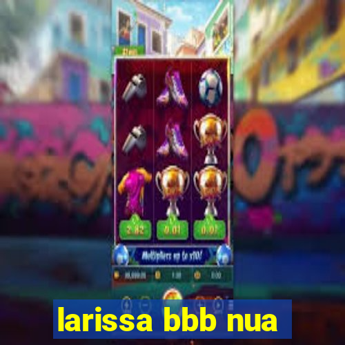 larissa bbb nua